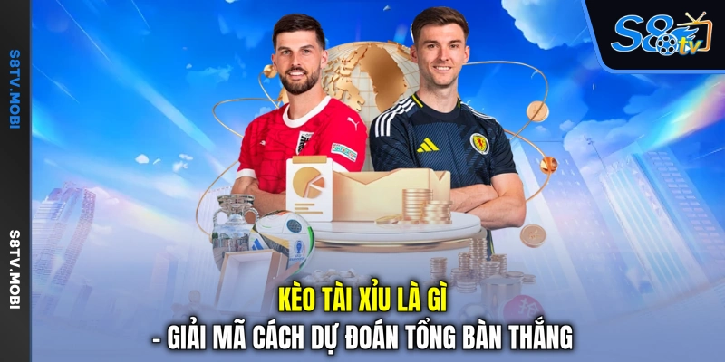 Kèo Tài Xỉu Là Gì - Giải Mã Cách Dự Đoán Tổng Bàn Thắng