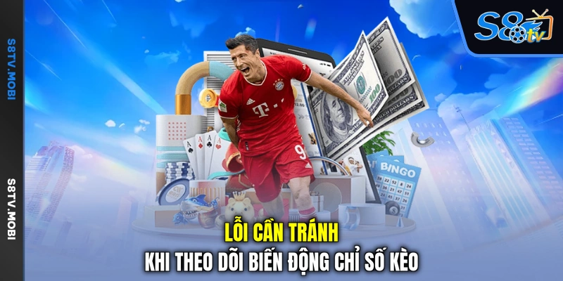 Lỗi cần tránh khi theo dõi biến động chỉ số kèo
